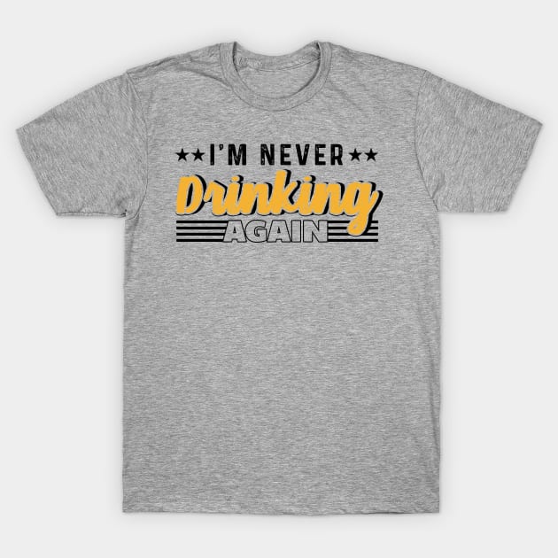 I'm Never Drinking Again T-Shirt by chatchimp